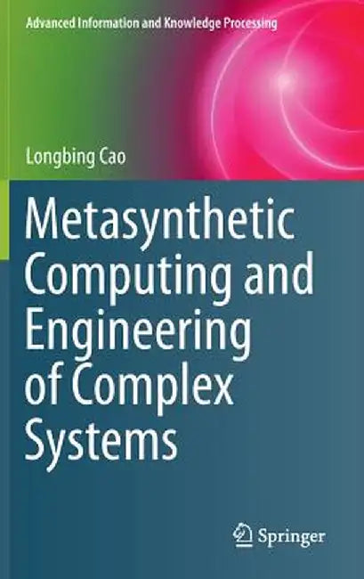 Metasynthetic Computing and Engineering of Complex Systems by Longbing Cao
