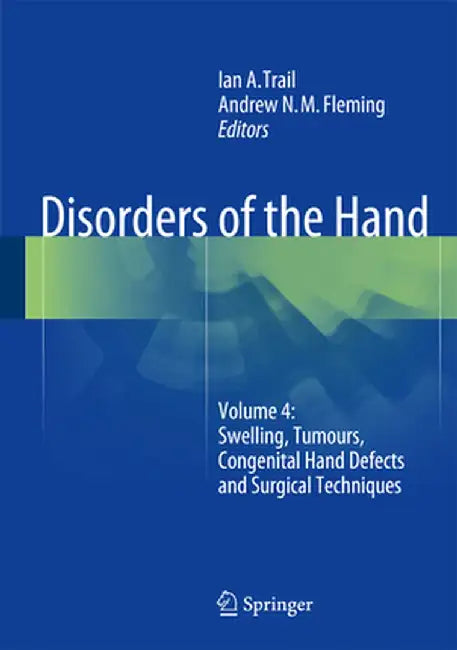 Disorders of the Hand: Volume 4: Swelling, Tumours, Congenital Hand Defects and Surgical Techniques by Ian A. Trail