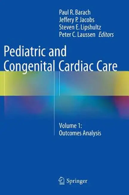 Pediatric and Congenital Cardiac Care: Volume 1: Outcomes Analysis by Paul R. Barach