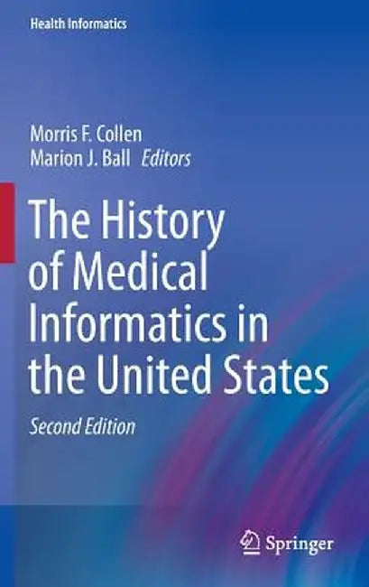 The History of Medical Informatics in the United States by Morris F. Collen