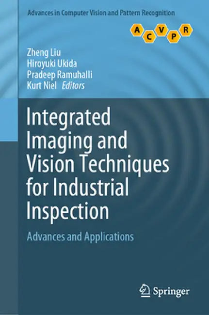 Integrated Imaging and Vision Techniques for Industrial Inspection: Advances and Applications by Zheng Liu