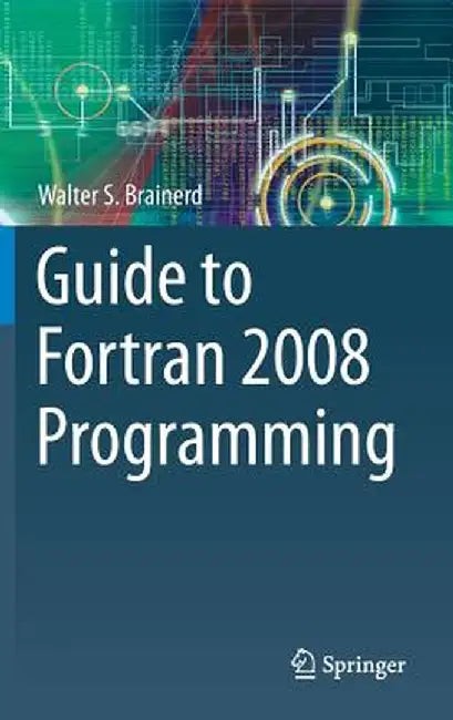 Guide to FORTRAN 2008 Programming by Walter S. Brainerd