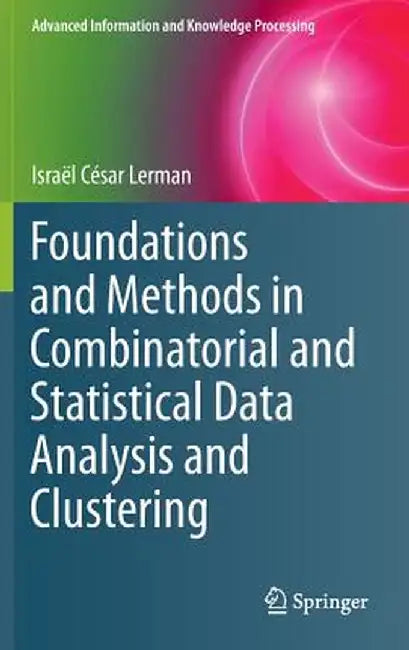 Foundations and Methods in Combinatorial and Statistical Data Analysis and Clustering by Israël César Lerman
