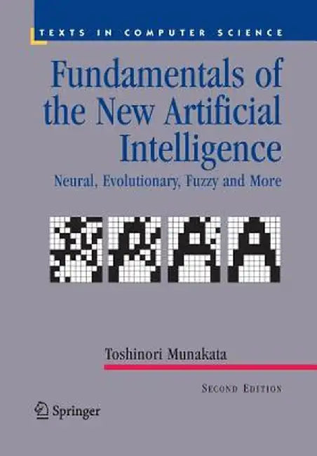 Fundamentals of the New Artificial Intelligence: Neural, Evolutionary, Fuzzy and More by Toshinori Munakata