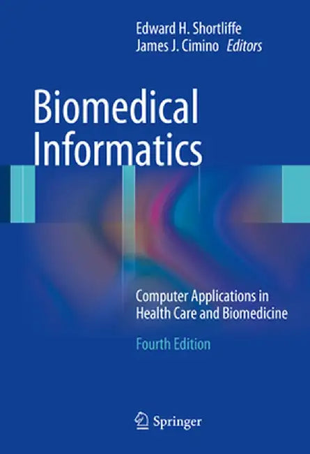 Biomedical Informatics: Computer Applications in Health Care and Biomedicine by Edward H. Shortliffe