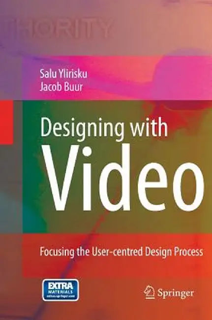 Designing with Video: Focusing the User-Centred Design Process by Salu Pekka Ylirisku