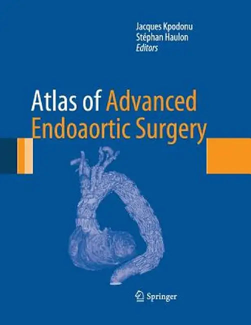 Atlas of Advanced Endoaortic Surgery by Jacques Kpodonu