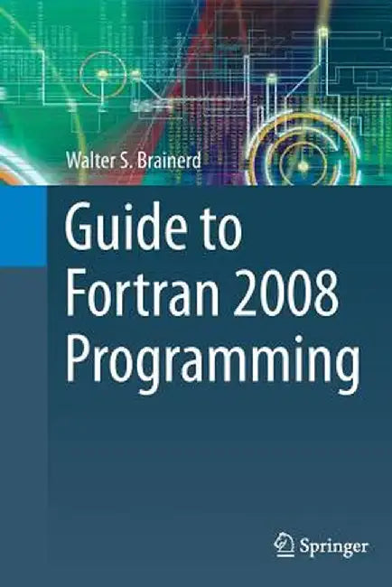 Guide to FORTRAN 2008 Programming by Walter S. Brainerd