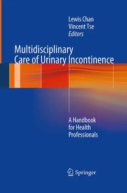 Multidisciplinary Care of Urinary Incontinence: A Handbook for Health Professionals by Lewis Chan