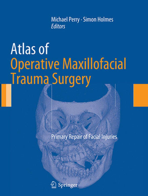 Atlas of Operative Maxillofacial Trauma Surgery: Primary Repair of Facial Injuries by Michael Perry