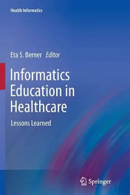 Informatics Education in Healthcare: Lessons Learned by Eta S. Berner