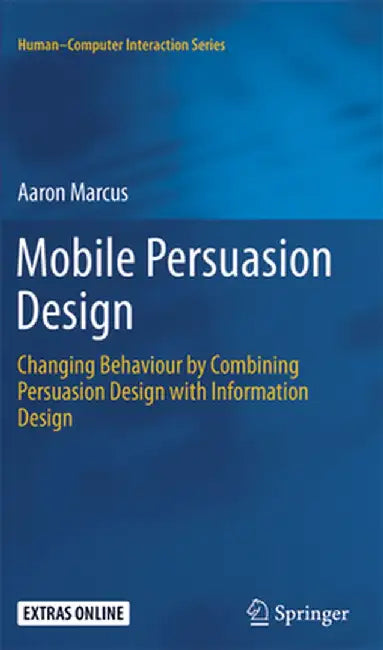Mobile Persuasion Design: Changing Behaviour by Combining Persuasion Design with Information Design by Aaron Marcus