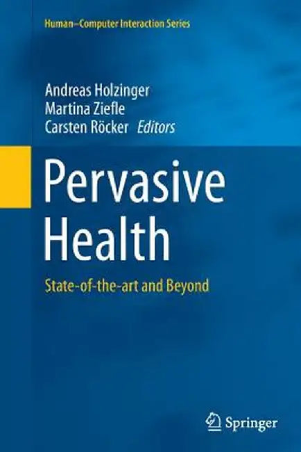 Pervasive Health: State-Of-The-Art and Beyond by Andreas Holzinger