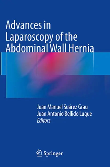 Advances in Laparoscopy of the Abdominal Wall Hernia by Juan Manuel Suárez Grau