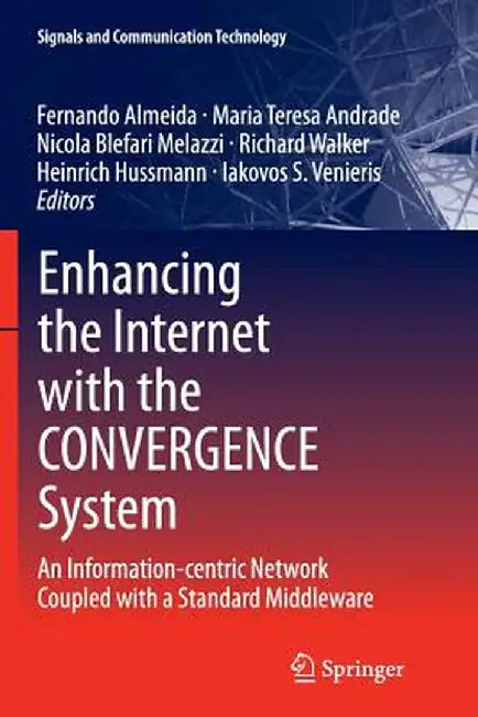 Enhancing the Internet with the Convergence System: An Information-Centric Network Coupled with a Standard Middleware by Fernando Almeida