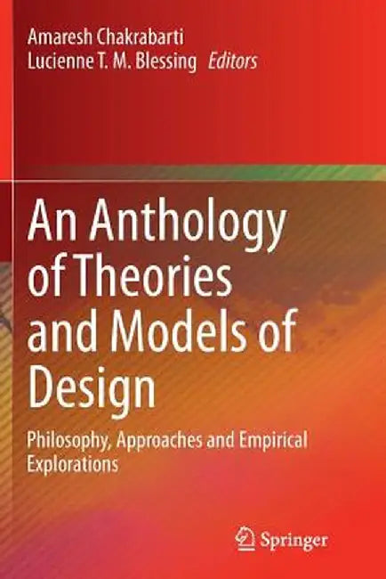 An Anthology of Theories and Models of Design: Philosophy, Approaches and Empirical Explorations by Amaresh Chakrabarti