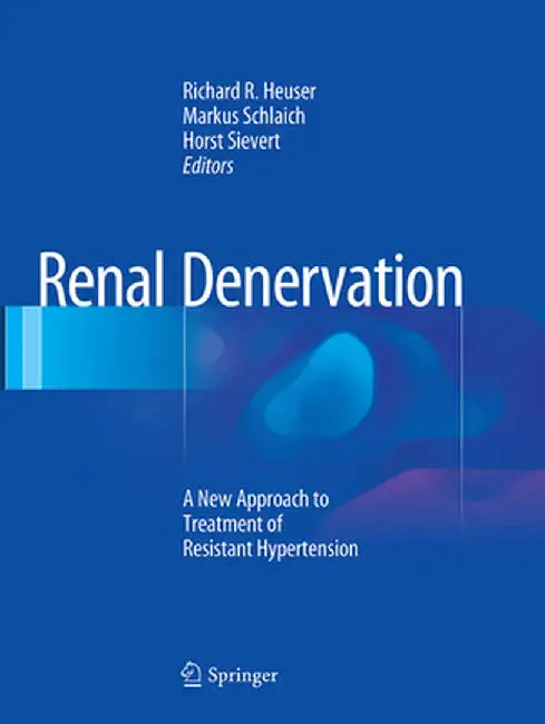 Renal Denervation: A New Approach to Treatment of Resistant Hypertension by Richard R. Heuser