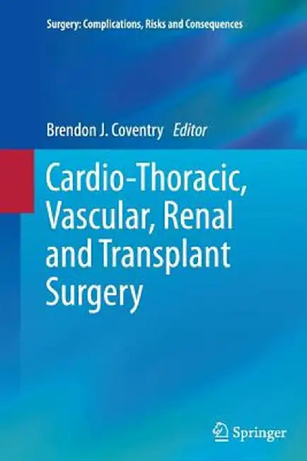 Cardio-Thoracic, Vascular, Renal and Transplant Surgery by Brendon J. Coventry