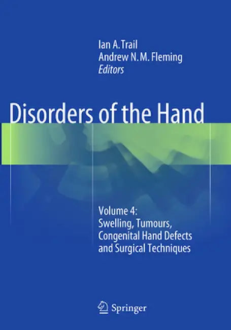 Disorders of the Hand: Volume 4: Swelling, Tumours, Congenital Hand Defects and Surgical Techniques by Ian A. Trail