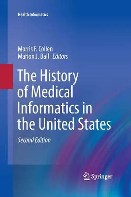 The History of Medical Informatics in the United States by Morris F. Collen