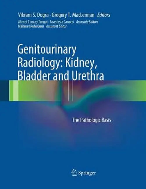 Genitourinary Radiology: Kidney, Bladder and Urethra: The Pathologic Basis by Vikram S. Dogra