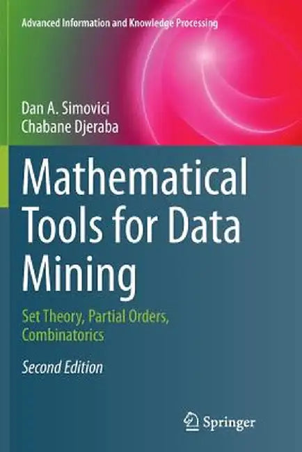 Mathematical Tools for Data Mining: Set Theory, Partial Orders, Combinatorics by Dan A. Simovici