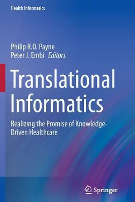 Translational Informatics: Realizing the Promise of Knowledge-Driven Healthcare by Philip R. O. Payne