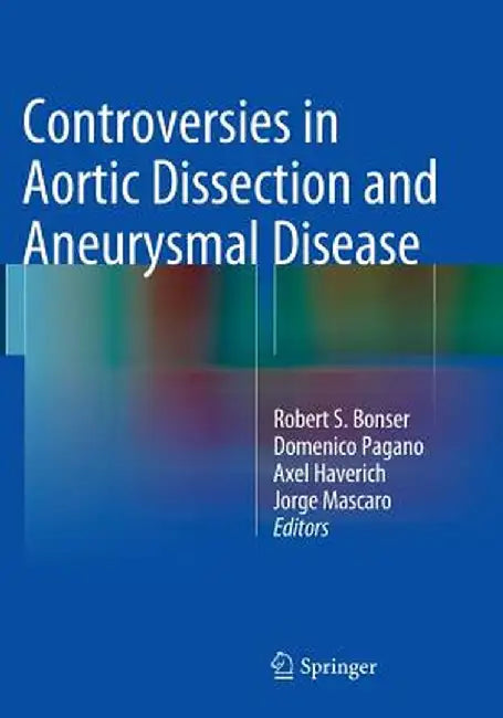 Controversies in Aortic Dissection and Aneurysmal Disease by Robert S. Bonser