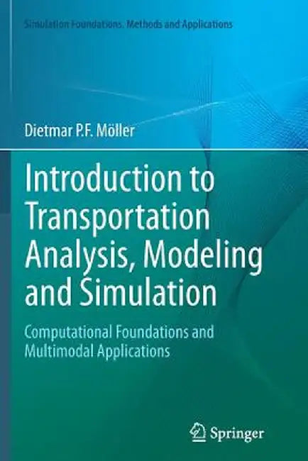 Introduction to Transportation Analysis, Modeling and Simulation: Computational Foundations and Multimodal Applications by Dietmar P. F. Möller