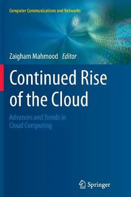 Continued Rise of the Cloud: Advances and Trends in Cloud Computing by Zaigham Mahmood