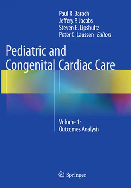 Pediatric and Congenital Cardiac Care: Volume 1: Outcomes Analysis by Paul R. Barach