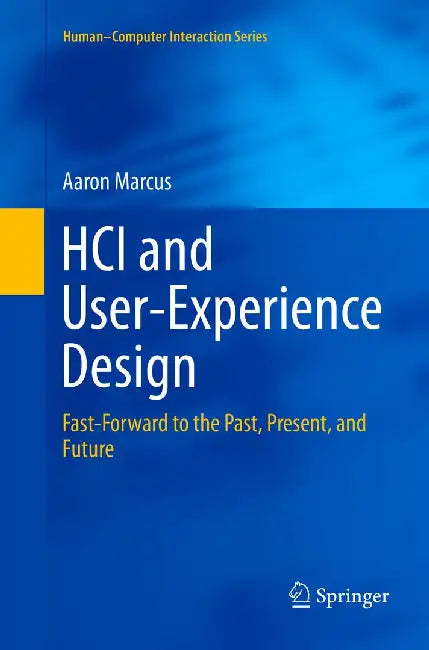 HCI and User-Experience Design: Fast-Forward to the Past, Present, and Future by Aaron Marcus