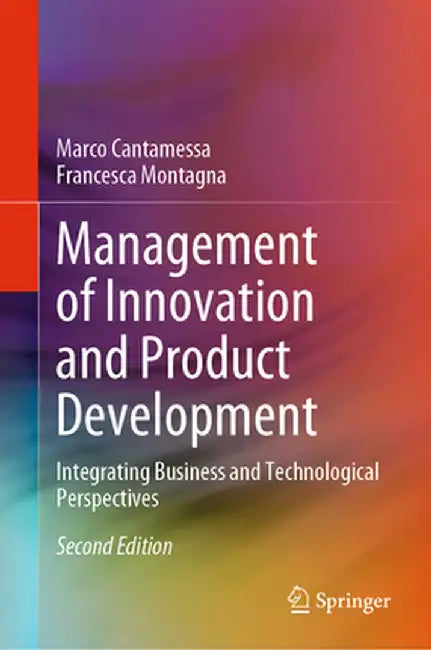 Management of Innovation and Product Development: Integrating Business and Technological Perspectives by Marco Cantamessa