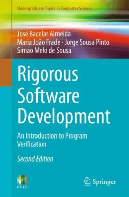 Rigorous Software Development: An Introduction to Program Verification by José Bacelar Almeida, Maria João Frade, Jorge Sousa Pinto