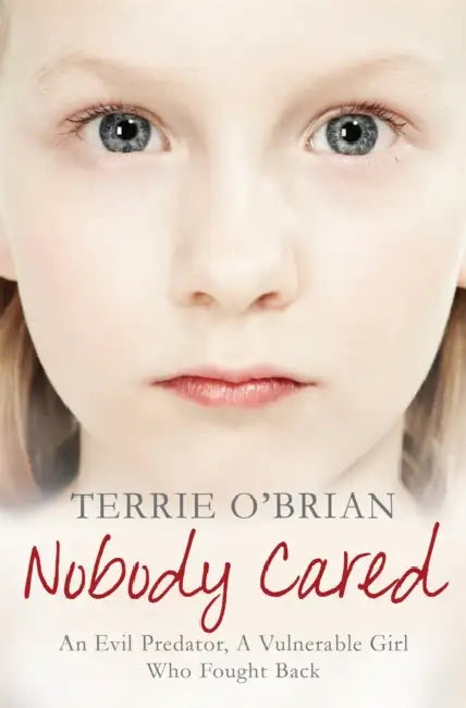 Nobody Cared: An Evil Predator, A Vulnerable Girl Who Fought Back by Terrie O'Brian