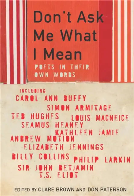 Don't Ask Me What I Mean: Poets In Their Own Words by Don Paterson