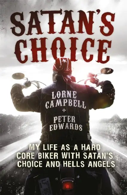 Satan's Choice: My Life as a Hard Core Biker with Satan's Choice and Hells Angels by Lorne Campbell