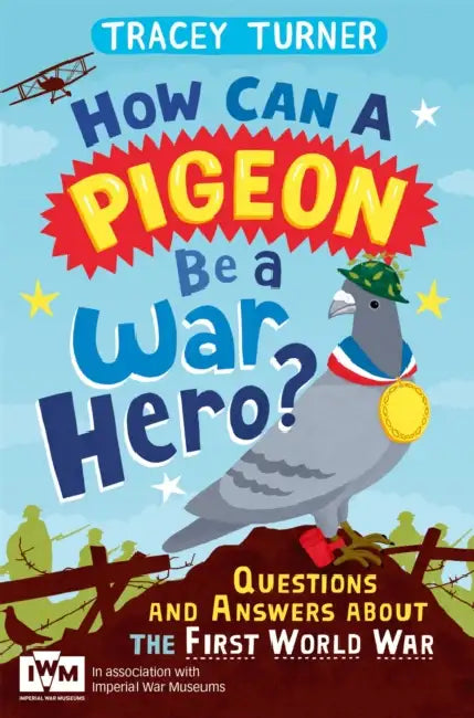 How Can A Pigeon Be A War Hero? Questions And Answers About The First World War by Tracey Turner