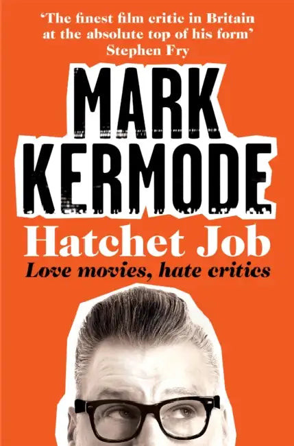Hatchet Job: Love Movies, Hate Critics by Mark Kermode