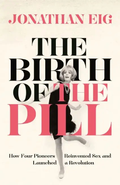 The Birth of the Pill by Jonathan Eig