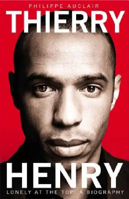 Thierry Henry: Lonely at the Top by Philippe Auclair