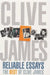 Reliable Essays: The Best of Clive James by Clive James