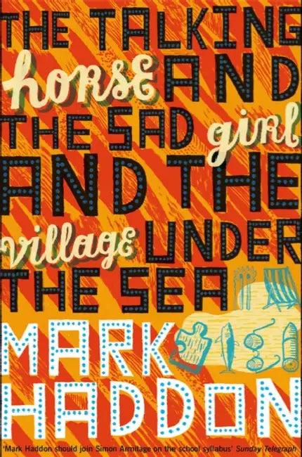 The Talking Horse and the Sad Girl and the Village Under the Sea by Mark Haddon