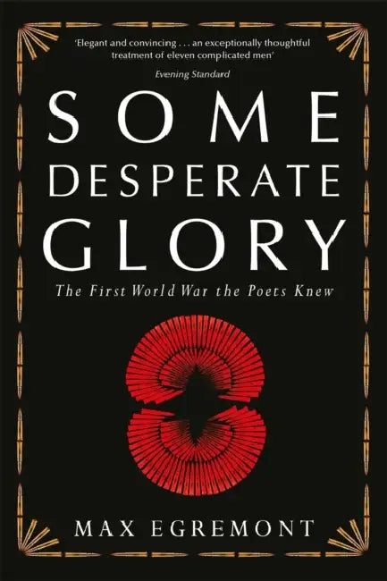 Some Desperate Glory: The First World War the Poets Knew by Max Egremont