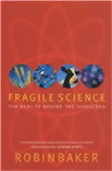 Fragile Science: The Reality Behind the Headlines by Robin Baker