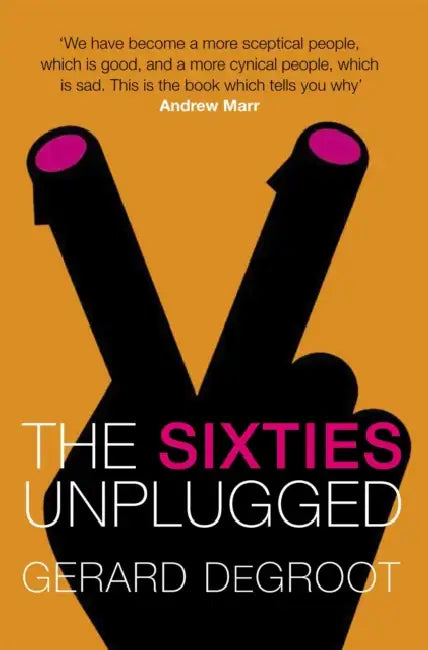 The Sixties Unplugged by Gerard DeGroot