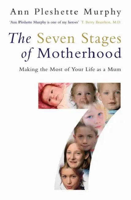 The Seven Stages of Motherhood: Making the Most of Your Life as a Mum by Ann Pleshette Murphy