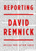Reporting: Writings from the New Yorker by David Remnick