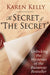 The Secret of 'The Secret': Unlocking the Mysteries of the Runaway Bestseller by Karen Kelly