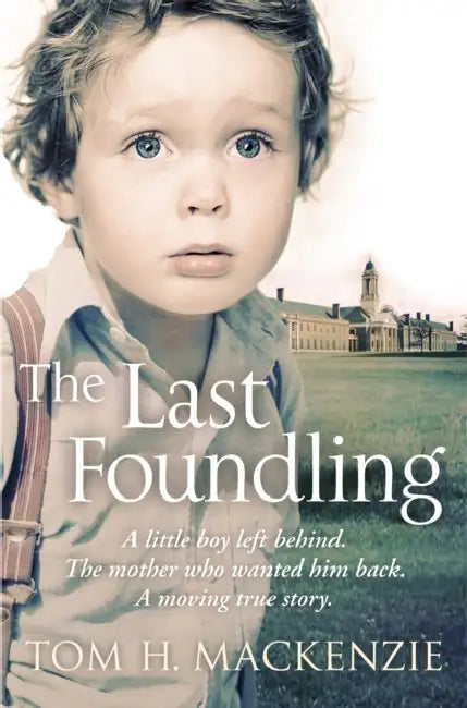 The Last Foundling: A little boy left behind, The mother who wanted him back by Tom H. Mackenzie